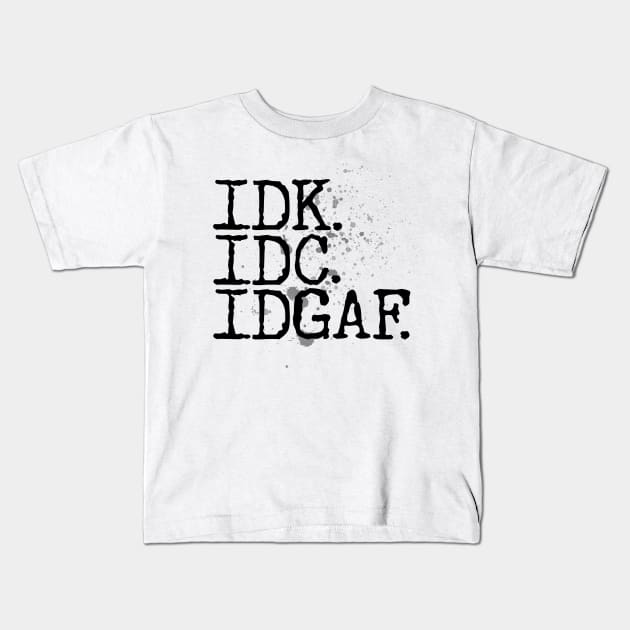 IDK. IDC. IDGAF. Kids T-Shirt by wahmsha